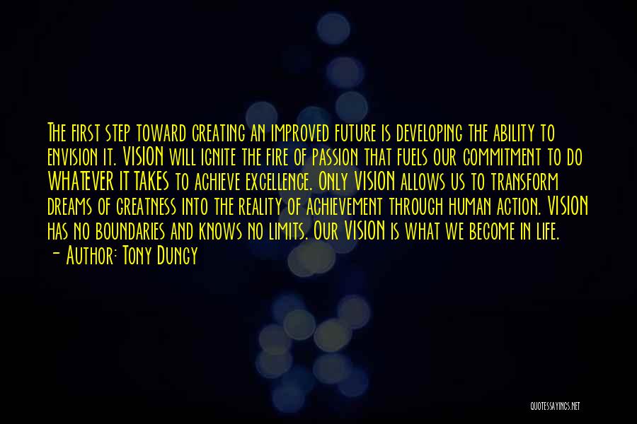 Tony Dungy Quotes: The First Step Toward Creating An Improved Future Is Developing The Ability To Envision It. Vision Will Ignite The Fire