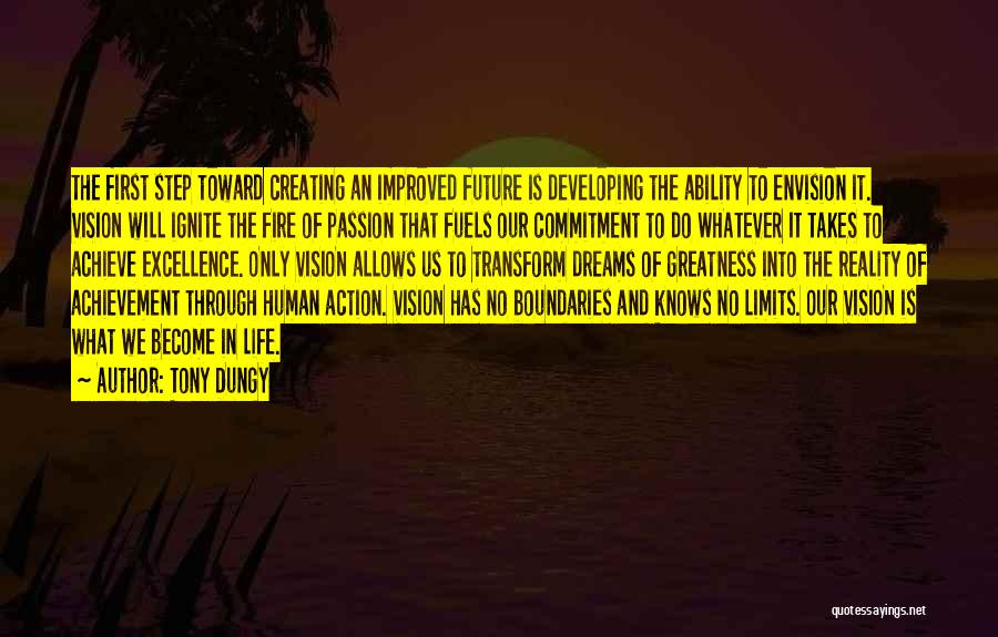 Tony Dungy Quotes: The First Step Toward Creating An Improved Future Is Developing The Ability To Envision It. Vision Will Ignite The Fire