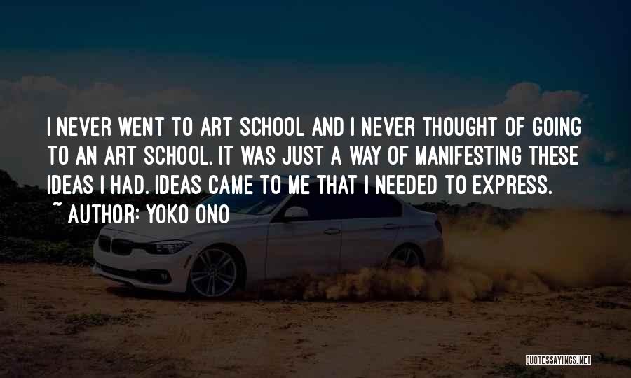 Yoko Ono Quotes: I Never Went To Art School And I Never Thought Of Going To An Art School. It Was Just A