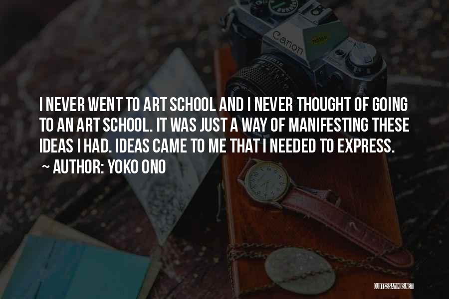 Yoko Ono Quotes: I Never Went To Art School And I Never Thought Of Going To An Art School. It Was Just A