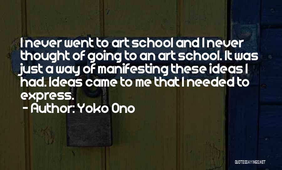 Yoko Ono Quotes: I Never Went To Art School And I Never Thought Of Going To An Art School. It Was Just A