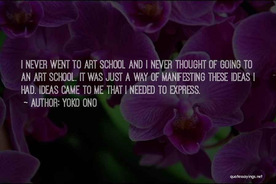 Yoko Ono Quotes: I Never Went To Art School And I Never Thought Of Going To An Art School. It Was Just A