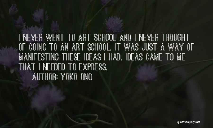 Yoko Ono Quotes: I Never Went To Art School And I Never Thought Of Going To An Art School. It Was Just A