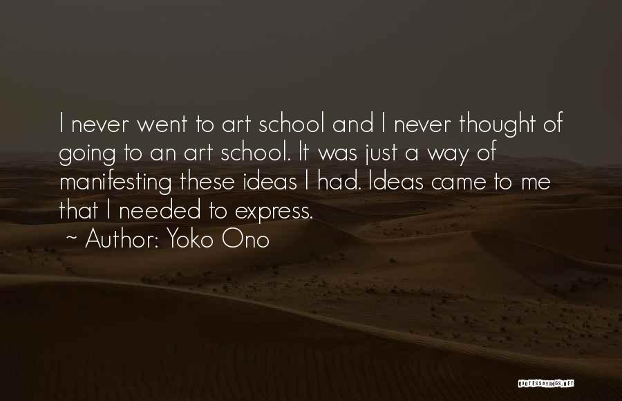 Yoko Ono Quotes: I Never Went To Art School And I Never Thought Of Going To An Art School. It Was Just A