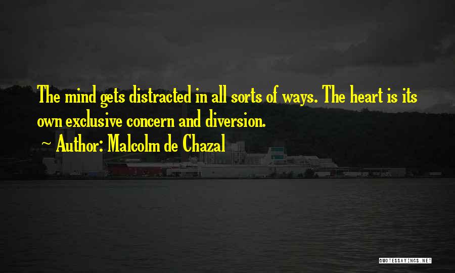 Malcolm De Chazal Quotes: The Mind Gets Distracted In All Sorts Of Ways. The Heart Is Its Own Exclusive Concern And Diversion.