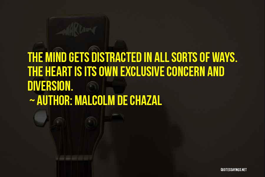 Malcolm De Chazal Quotes: The Mind Gets Distracted In All Sorts Of Ways. The Heart Is Its Own Exclusive Concern And Diversion.