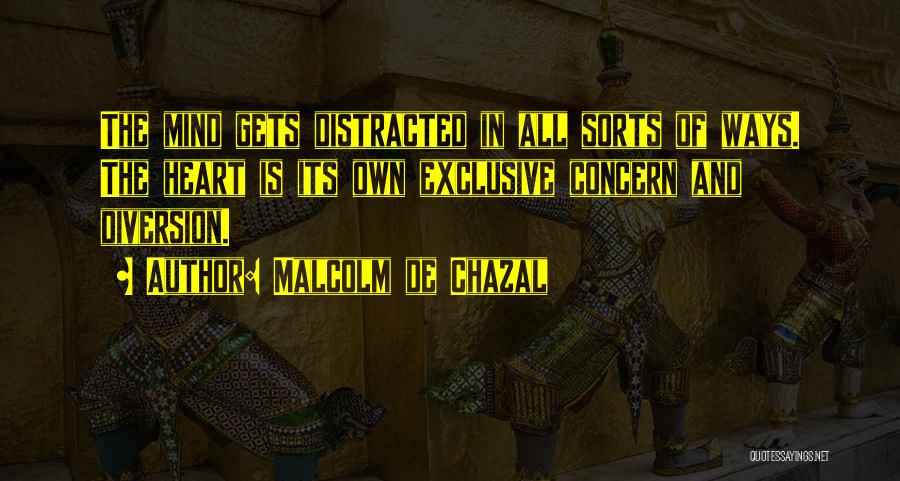 Malcolm De Chazal Quotes: The Mind Gets Distracted In All Sorts Of Ways. The Heart Is Its Own Exclusive Concern And Diversion.