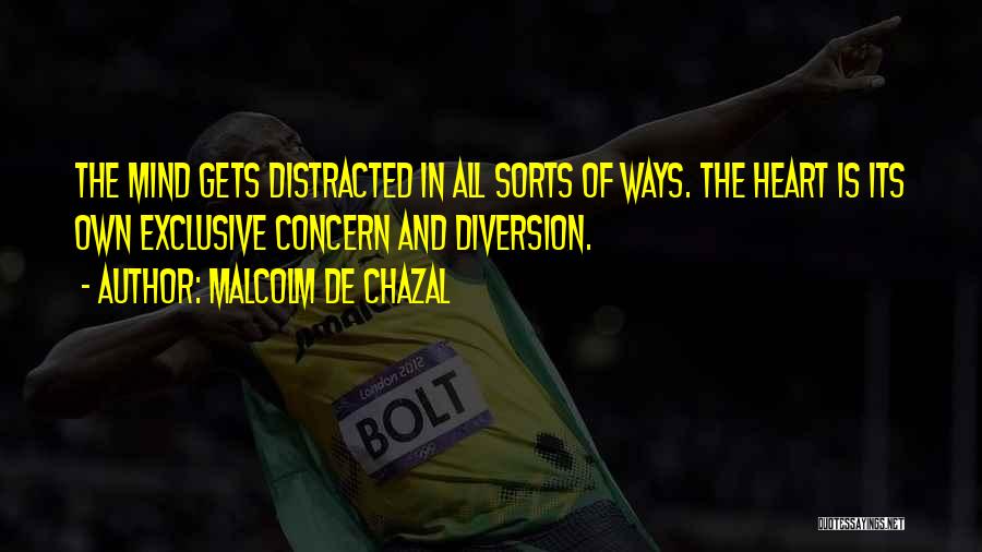 Malcolm De Chazal Quotes: The Mind Gets Distracted In All Sorts Of Ways. The Heart Is Its Own Exclusive Concern And Diversion.