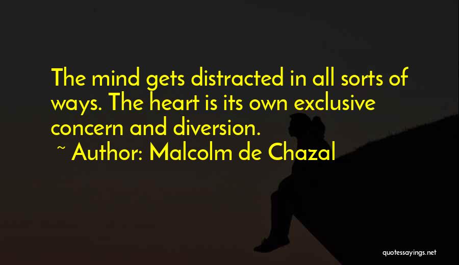 Malcolm De Chazal Quotes: The Mind Gets Distracted In All Sorts Of Ways. The Heart Is Its Own Exclusive Concern And Diversion.