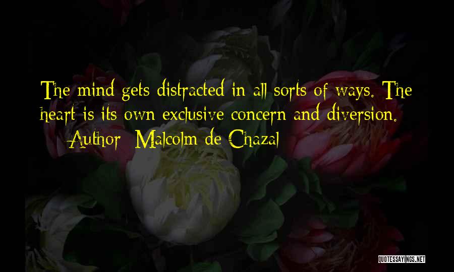 Malcolm De Chazal Quotes: The Mind Gets Distracted In All Sorts Of Ways. The Heart Is Its Own Exclusive Concern And Diversion.