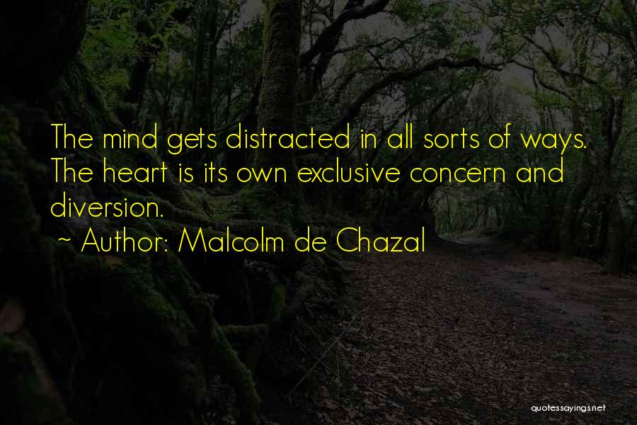 Malcolm De Chazal Quotes: The Mind Gets Distracted In All Sorts Of Ways. The Heart Is Its Own Exclusive Concern And Diversion.