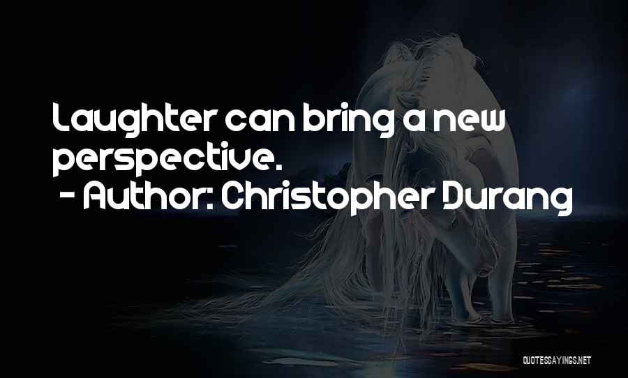 Christopher Durang Quotes: Laughter Can Bring A New Perspective.