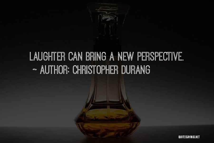 Christopher Durang Quotes: Laughter Can Bring A New Perspective.