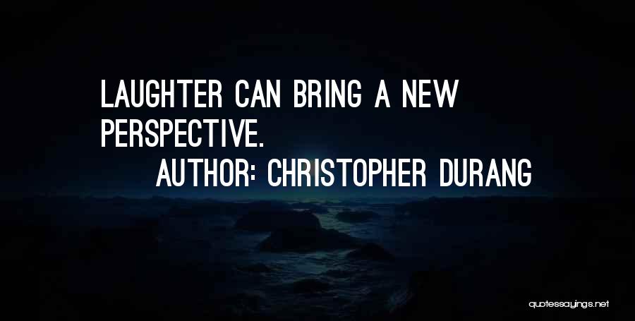 Christopher Durang Quotes: Laughter Can Bring A New Perspective.