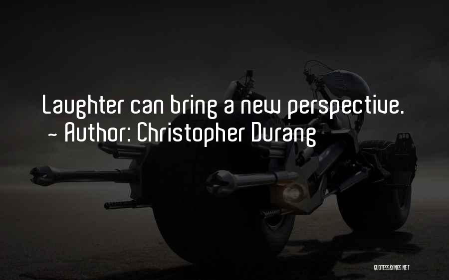 Christopher Durang Quotes: Laughter Can Bring A New Perspective.