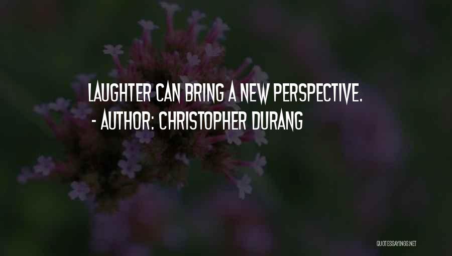 Christopher Durang Quotes: Laughter Can Bring A New Perspective.