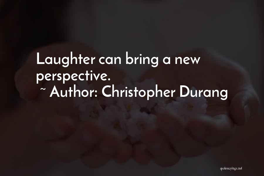 Christopher Durang Quotes: Laughter Can Bring A New Perspective.