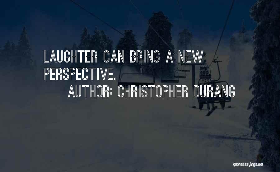 Christopher Durang Quotes: Laughter Can Bring A New Perspective.