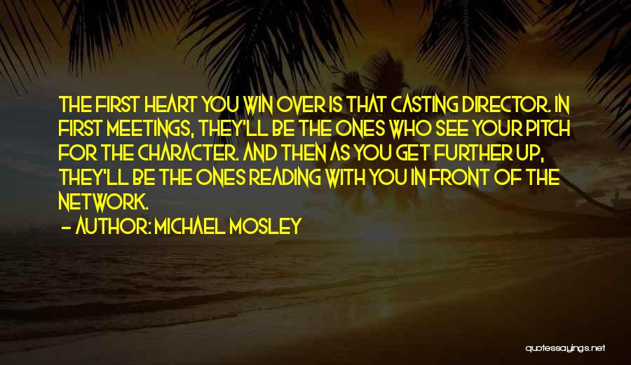 Michael Mosley Quotes: The First Heart You Win Over Is That Casting Director. In First Meetings, They'll Be The Ones Who See Your