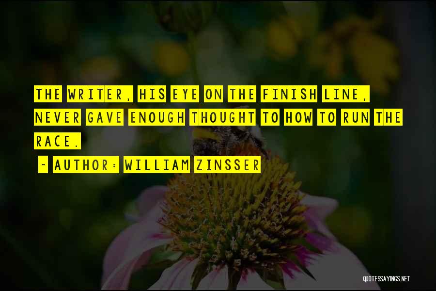 William Zinsser Quotes: The Writer, His Eye On The Finish Line, Never Gave Enough Thought To How To Run The Race.