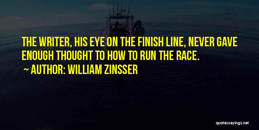 William Zinsser Quotes: The Writer, His Eye On The Finish Line, Never Gave Enough Thought To How To Run The Race.