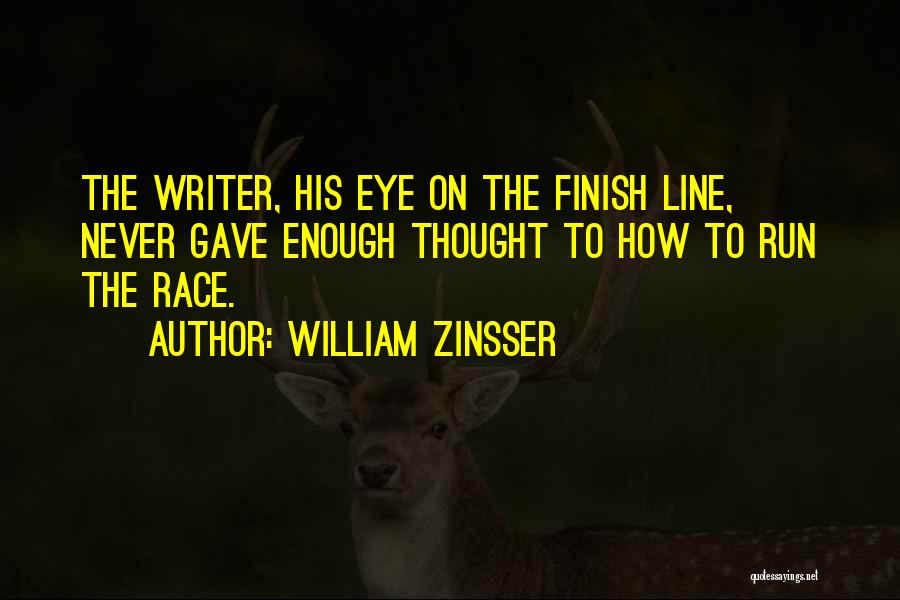 William Zinsser Quotes: The Writer, His Eye On The Finish Line, Never Gave Enough Thought To How To Run The Race.