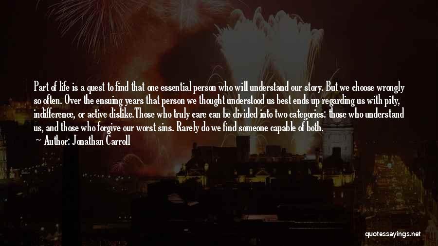 Jonathan Carroll Quotes: Part Of Life Is A Quest To Find That One Essential Person Who Will Understand Our Story. But We Choose