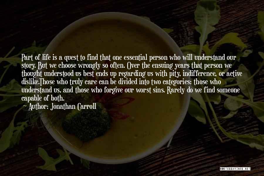 Jonathan Carroll Quotes: Part Of Life Is A Quest To Find That One Essential Person Who Will Understand Our Story. But We Choose