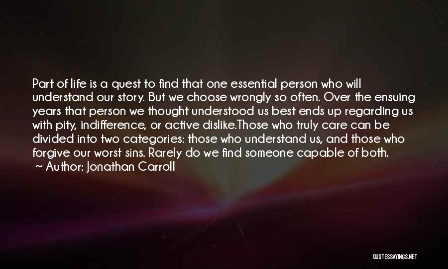 Jonathan Carroll Quotes: Part Of Life Is A Quest To Find That One Essential Person Who Will Understand Our Story. But We Choose