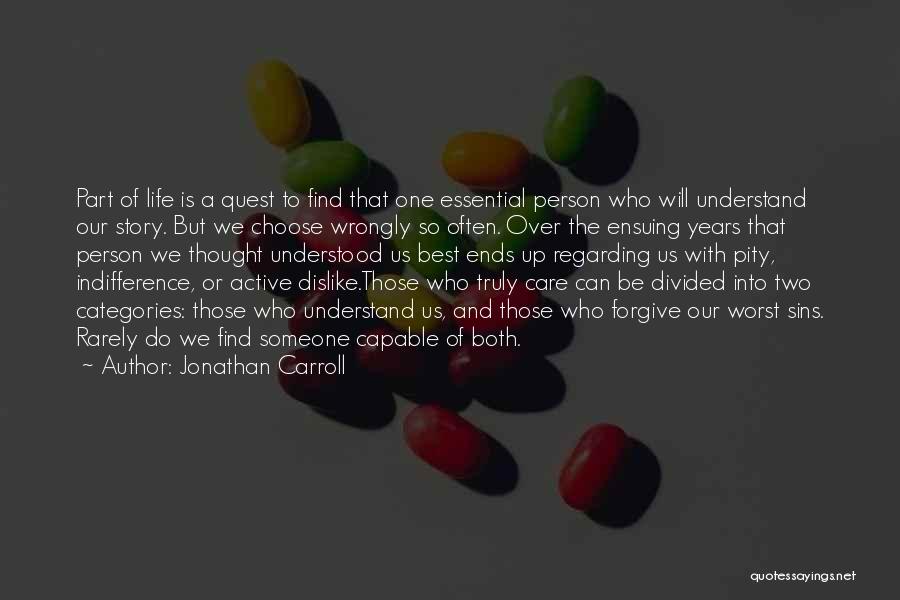 Jonathan Carroll Quotes: Part Of Life Is A Quest To Find That One Essential Person Who Will Understand Our Story. But We Choose