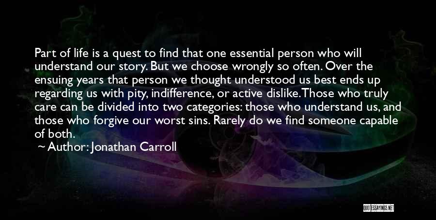 Jonathan Carroll Quotes: Part Of Life Is A Quest To Find That One Essential Person Who Will Understand Our Story. But We Choose