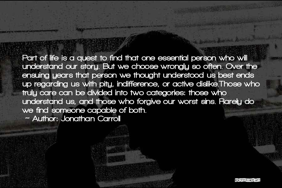 Jonathan Carroll Quotes: Part Of Life Is A Quest To Find That One Essential Person Who Will Understand Our Story. But We Choose