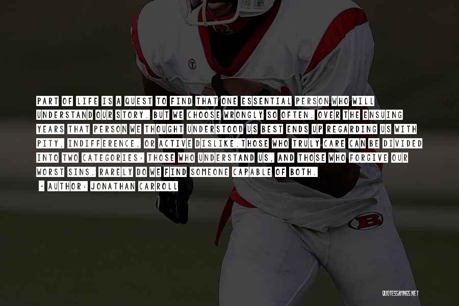 Jonathan Carroll Quotes: Part Of Life Is A Quest To Find That One Essential Person Who Will Understand Our Story. But We Choose