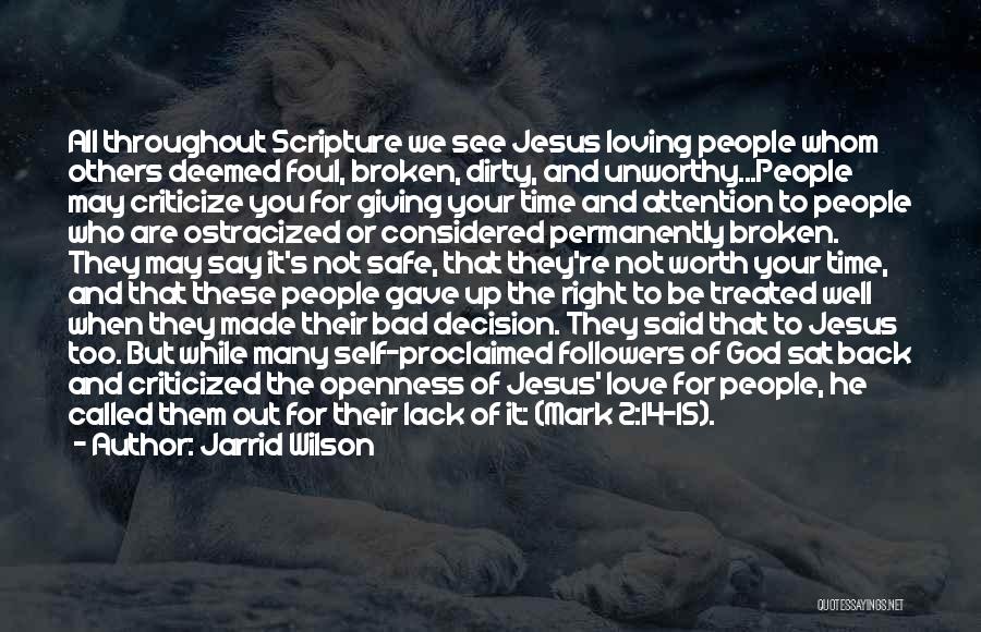 Jarrid Wilson Quotes: All Throughout Scripture We See Jesus Loving People Whom Others Deemed Foul, Broken, Dirty, And Unworthy...people May Criticize You For