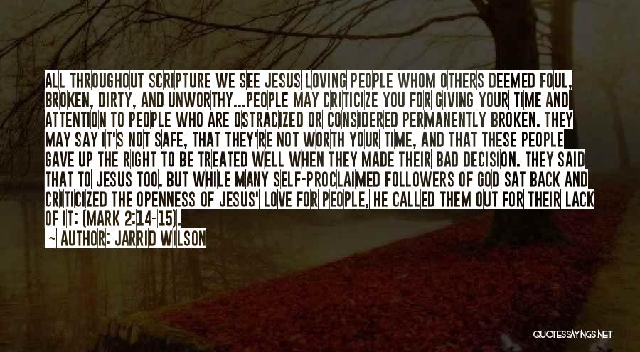 Jarrid Wilson Quotes: All Throughout Scripture We See Jesus Loving People Whom Others Deemed Foul, Broken, Dirty, And Unworthy...people May Criticize You For