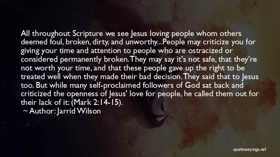 Jarrid Wilson Quotes: All Throughout Scripture We See Jesus Loving People Whom Others Deemed Foul, Broken, Dirty, And Unworthy...people May Criticize You For