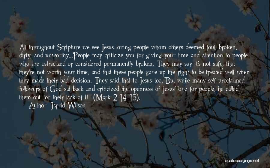 Jarrid Wilson Quotes: All Throughout Scripture We See Jesus Loving People Whom Others Deemed Foul, Broken, Dirty, And Unworthy...people May Criticize You For