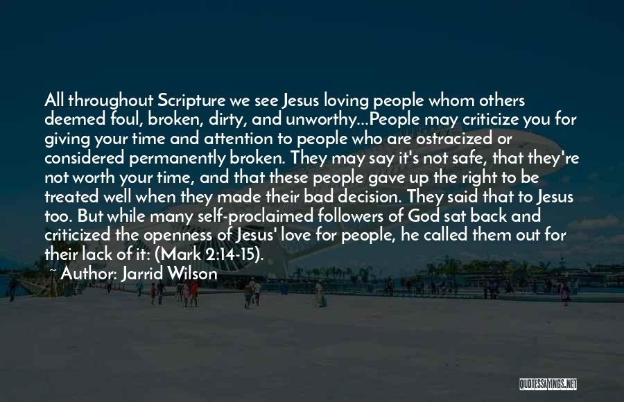 Jarrid Wilson Quotes: All Throughout Scripture We See Jesus Loving People Whom Others Deemed Foul, Broken, Dirty, And Unworthy...people May Criticize You For