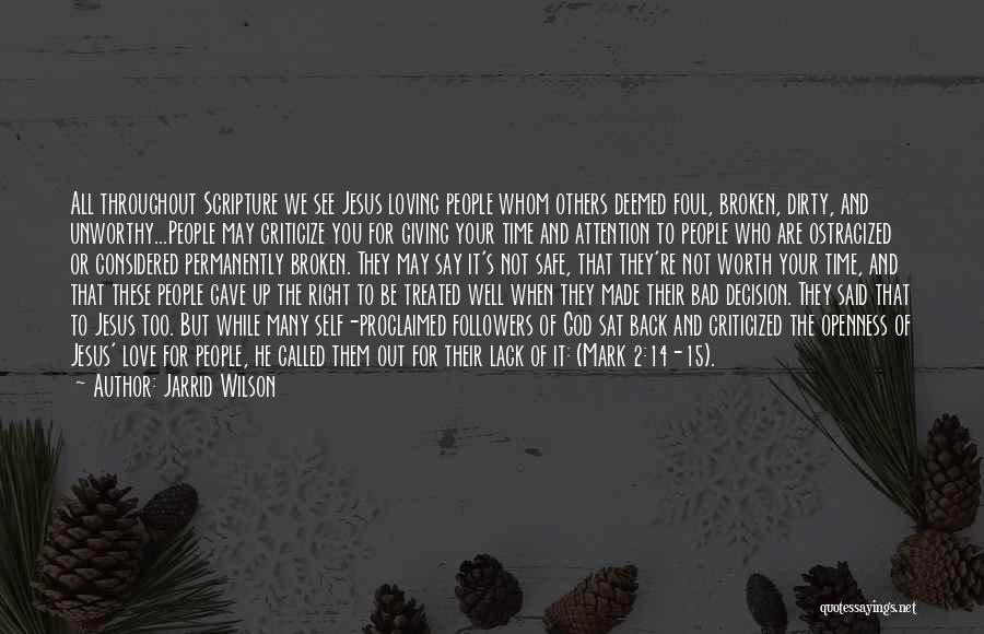 Jarrid Wilson Quotes: All Throughout Scripture We See Jesus Loving People Whom Others Deemed Foul, Broken, Dirty, And Unworthy...people May Criticize You For