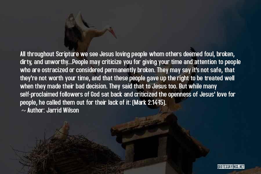 Jarrid Wilson Quotes: All Throughout Scripture We See Jesus Loving People Whom Others Deemed Foul, Broken, Dirty, And Unworthy...people May Criticize You For