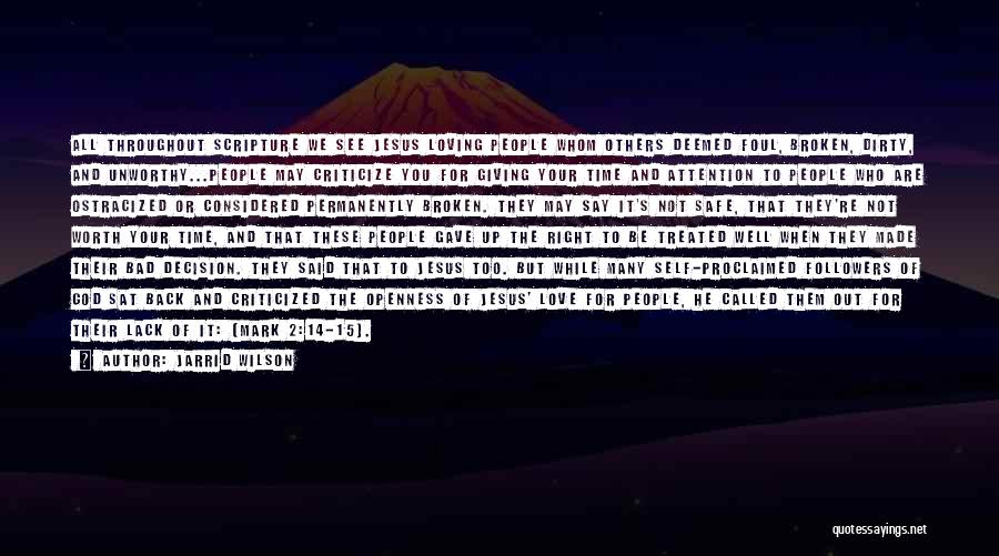 Jarrid Wilson Quotes: All Throughout Scripture We See Jesus Loving People Whom Others Deemed Foul, Broken, Dirty, And Unworthy...people May Criticize You For