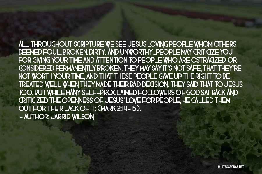 Jarrid Wilson Quotes: All Throughout Scripture We See Jesus Loving People Whom Others Deemed Foul, Broken, Dirty, And Unworthy...people May Criticize You For