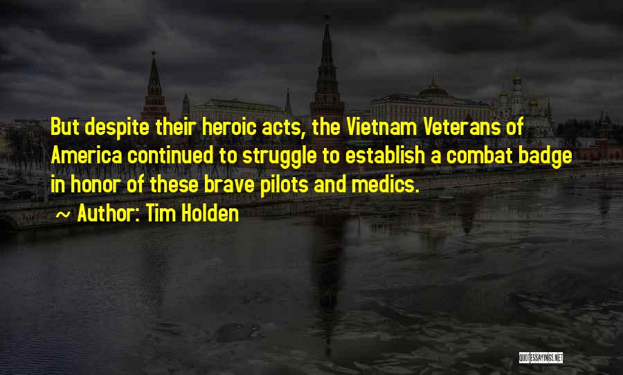 Tim Holden Quotes: But Despite Their Heroic Acts, The Vietnam Veterans Of America Continued To Struggle To Establish A Combat Badge In Honor