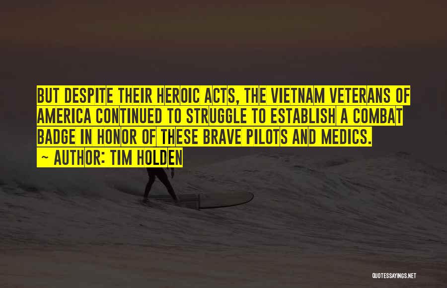 Tim Holden Quotes: But Despite Their Heroic Acts, The Vietnam Veterans Of America Continued To Struggle To Establish A Combat Badge In Honor