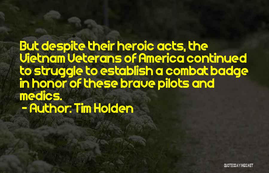 Tim Holden Quotes: But Despite Their Heroic Acts, The Vietnam Veterans Of America Continued To Struggle To Establish A Combat Badge In Honor