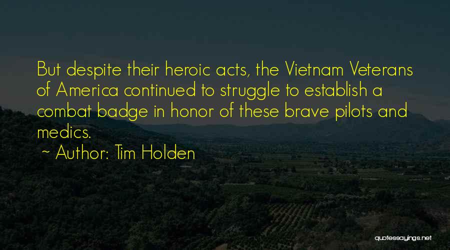 Tim Holden Quotes: But Despite Their Heroic Acts, The Vietnam Veterans Of America Continued To Struggle To Establish A Combat Badge In Honor