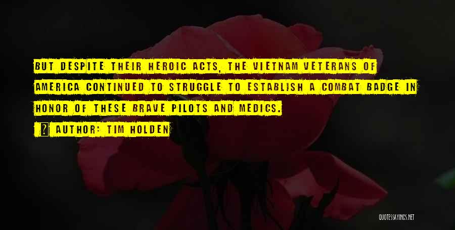 Tim Holden Quotes: But Despite Their Heroic Acts, The Vietnam Veterans Of America Continued To Struggle To Establish A Combat Badge In Honor