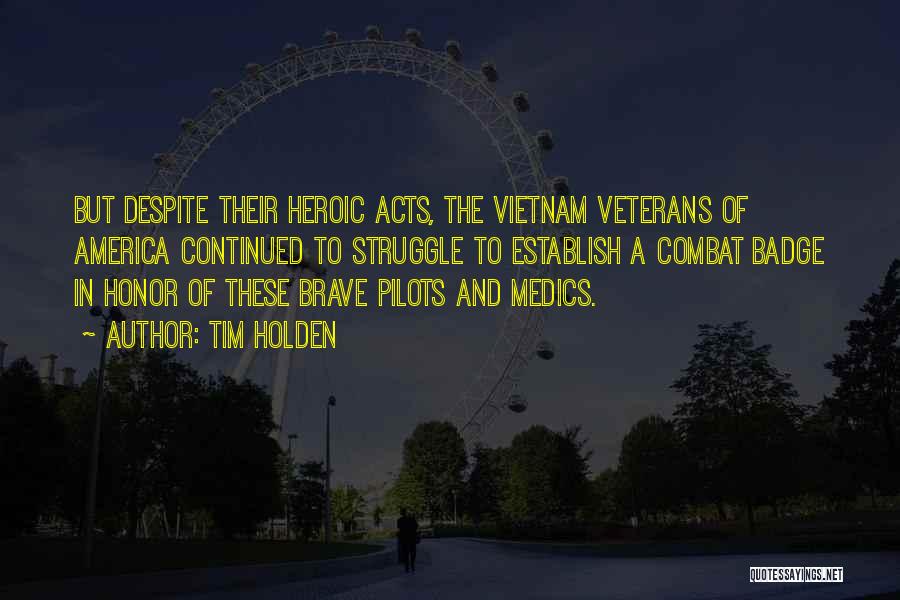 Tim Holden Quotes: But Despite Their Heroic Acts, The Vietnam Veterans Of America Continued To Struggle To Establish A Combat Badge In Honor