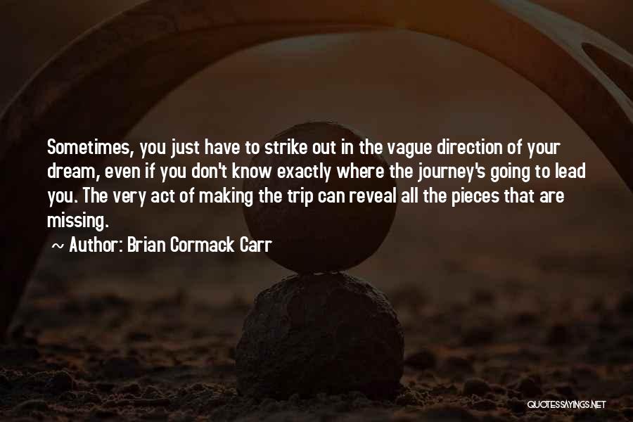 Brian Cormack Carr Quotes: Sometimes, You Just Have To Strike Out In The Vague Direction Of Your Dream, Even If You Don't Know Exactly