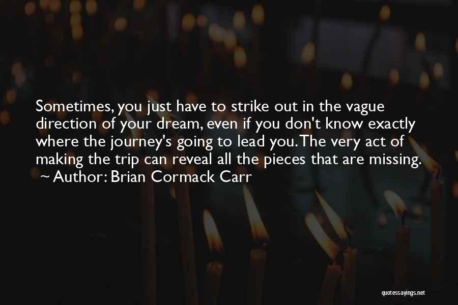 Brian Cormack Carr Quotes: Sometimes, You Just Have To Strike Out In The Vague Direction Of Your Dream, Even If You Don't Know Exactly